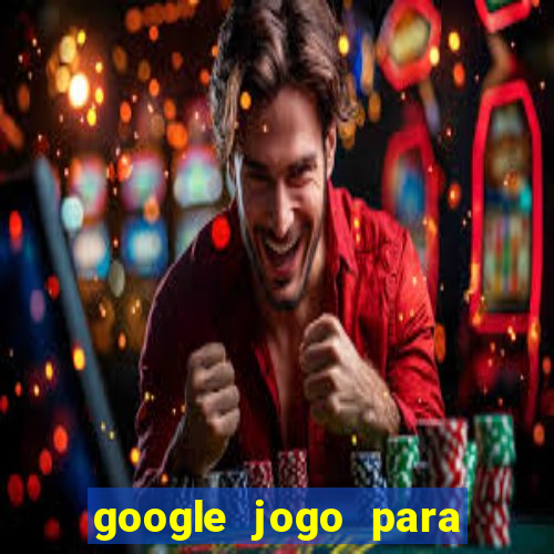 google jogo para ganhar dinheiro